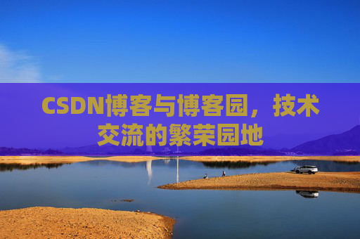 CSDN博客与博客园,技术交流的繁荣园地